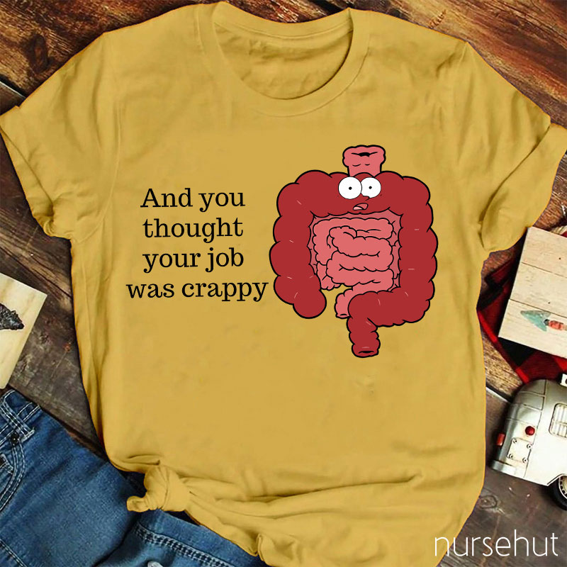 And You Thought Your Job Was Crappy Nurse T-Shirt
