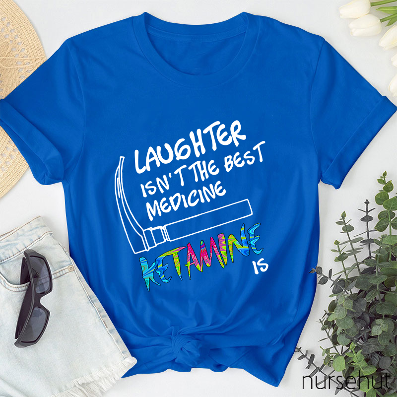Laughter Isn't The Best Medicing Nurse T-Shirt