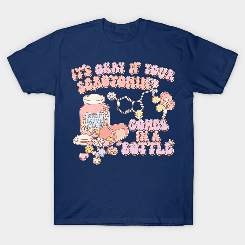 It's Okay If Your Serotonin Comes In A Bottle Nurse T-Shirt