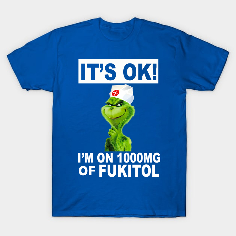 It's Ok I'm On 1000mg Of Fukitol Nurse T-Shirt