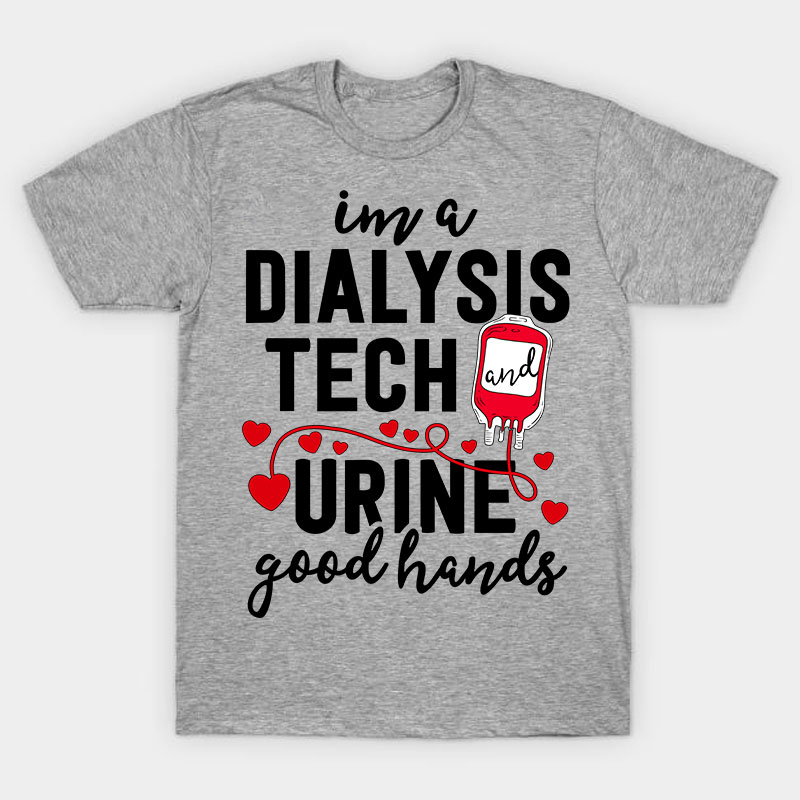 I Am A Dialysis Tech Urine Good Hands Nurse T-Shirt