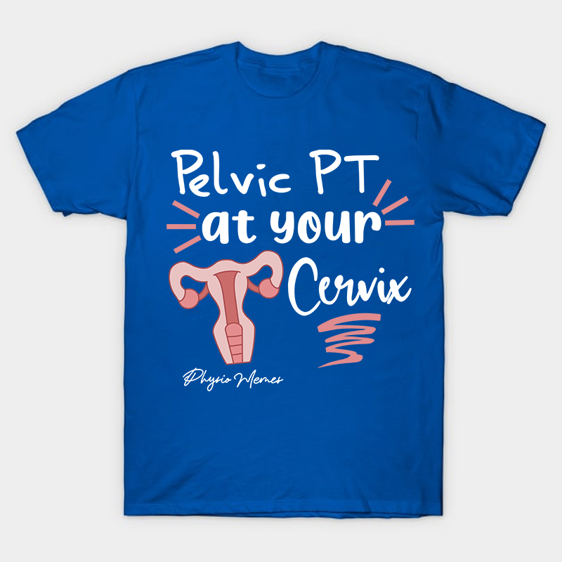 Pelvic PT At Your Cervix Nurse T-Shirt
