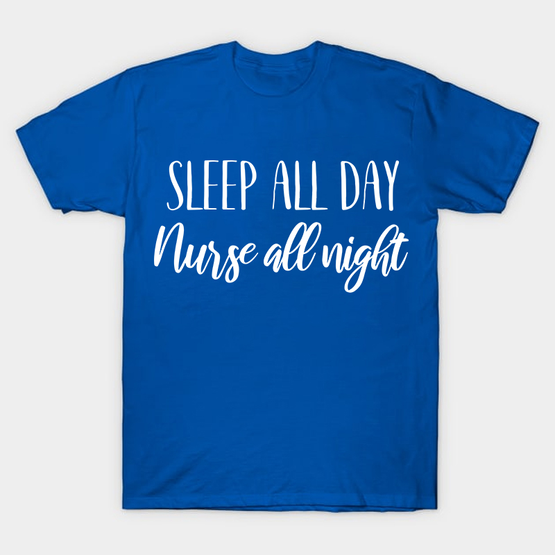 Sleep All Day Nurse All Night Nurse T-Shirt