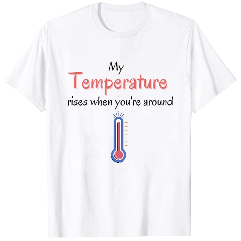 My Temperature Rises When You're Around Nurse T-Shirt