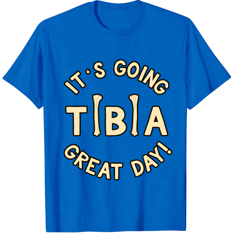 It's Going Tibia Great Day Nurse T-Shirt