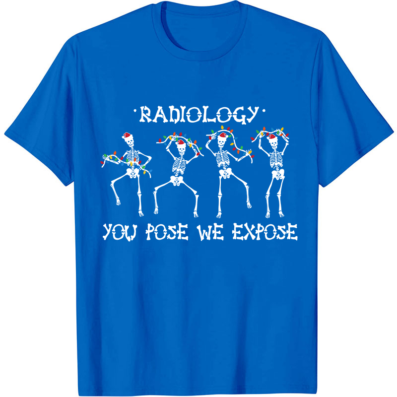 Radiology You Pose We Expose Nurse T-Shirt