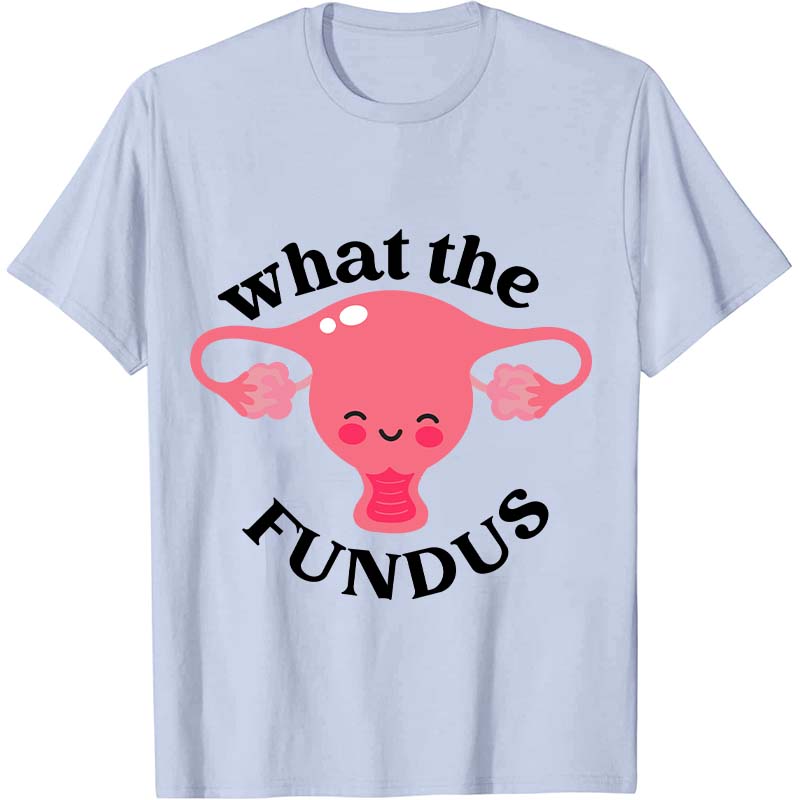 What The Fundus Nurse T-Shirt
