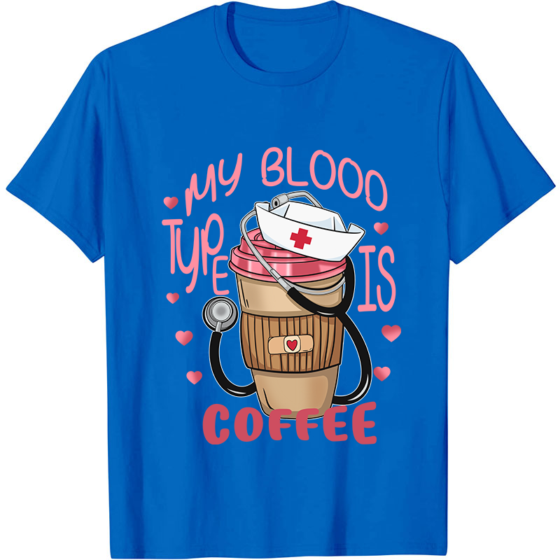 My Blood Type Is Coffee Nurse T-Shirt
