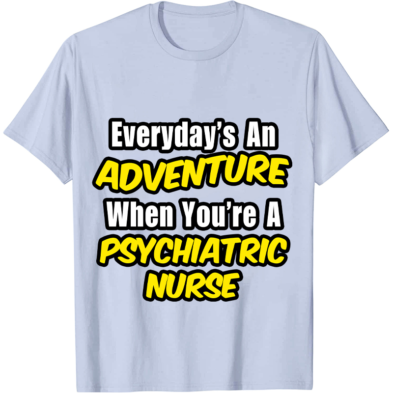 Everyday's An Adventure When You're A Psychiatric Nurse T-Shirt