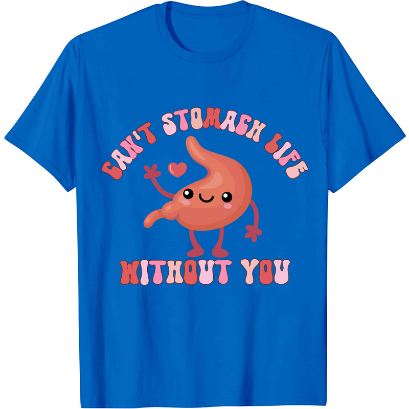 Can't Stomach Life Without You Nurse T-Shirt