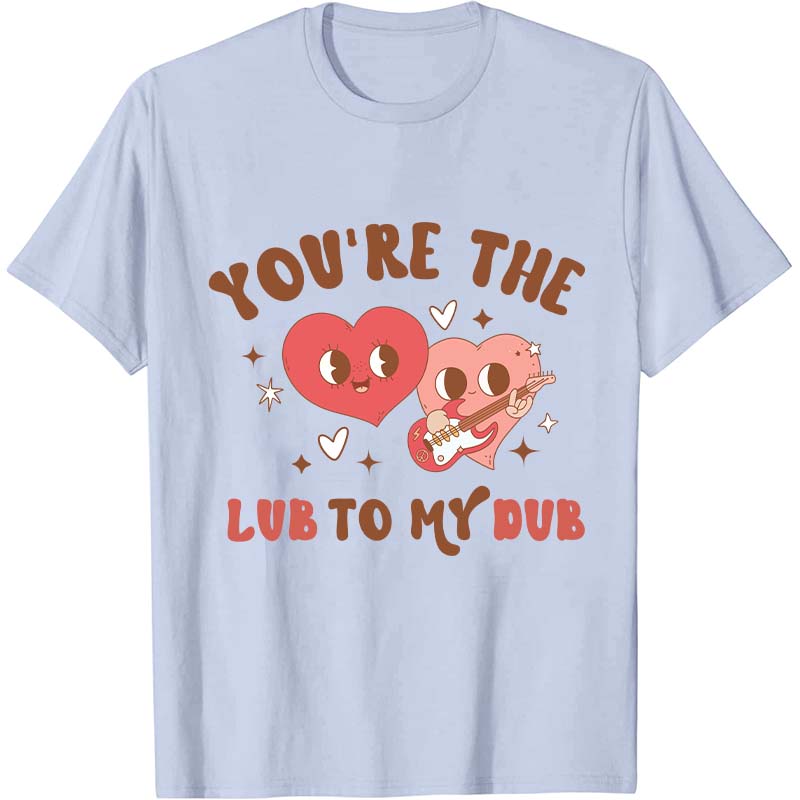 You're The Lub To My Dub Nurse T-Shirt