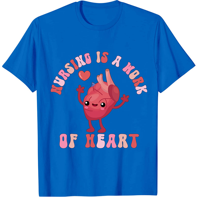 Nursing Is A Work Of Heart Nurse T-Shirt