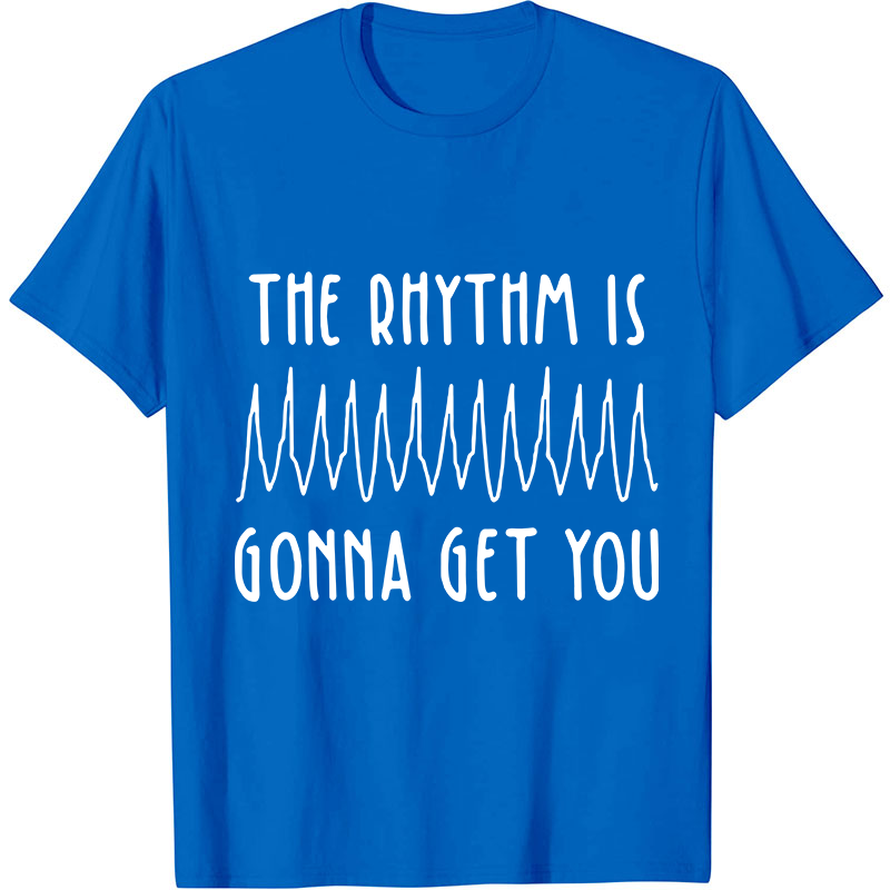 The Rhythm Is Gonna Get You Nurse T-Shirt