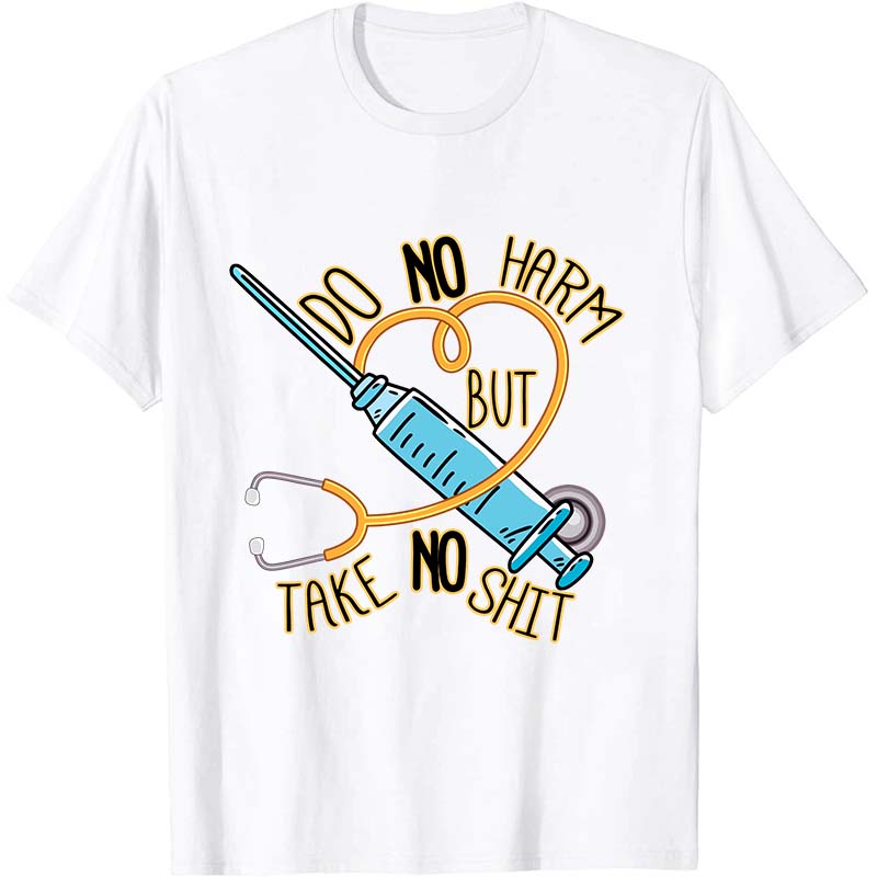 Do No Harm But Take No Shit Nurse T-Shirt