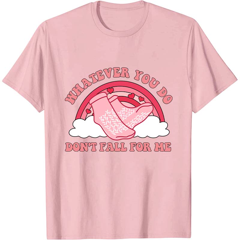 Whatever You Do Don't Fall For Me Nurse T-Shirt