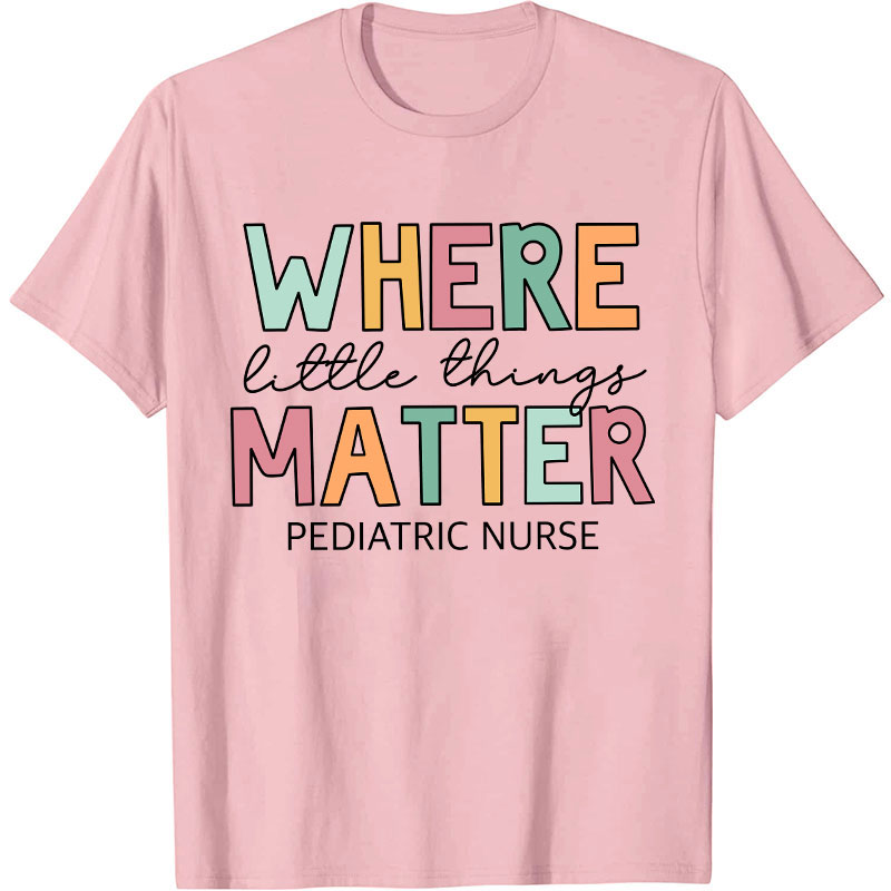Where Little Things Matter Pediatric Nurse T-Shirt