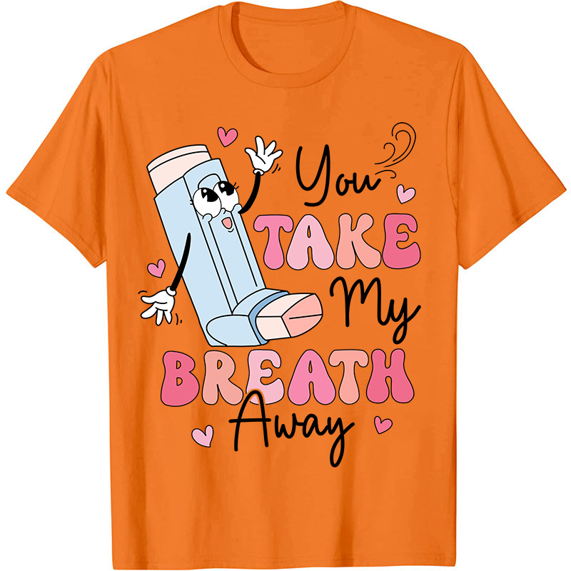 You Take My Breath Away Nurse T-Shirt