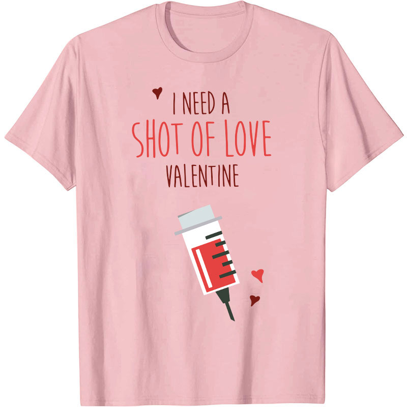 I Need A Shot Of Love Valentine Nurse T-Shirt