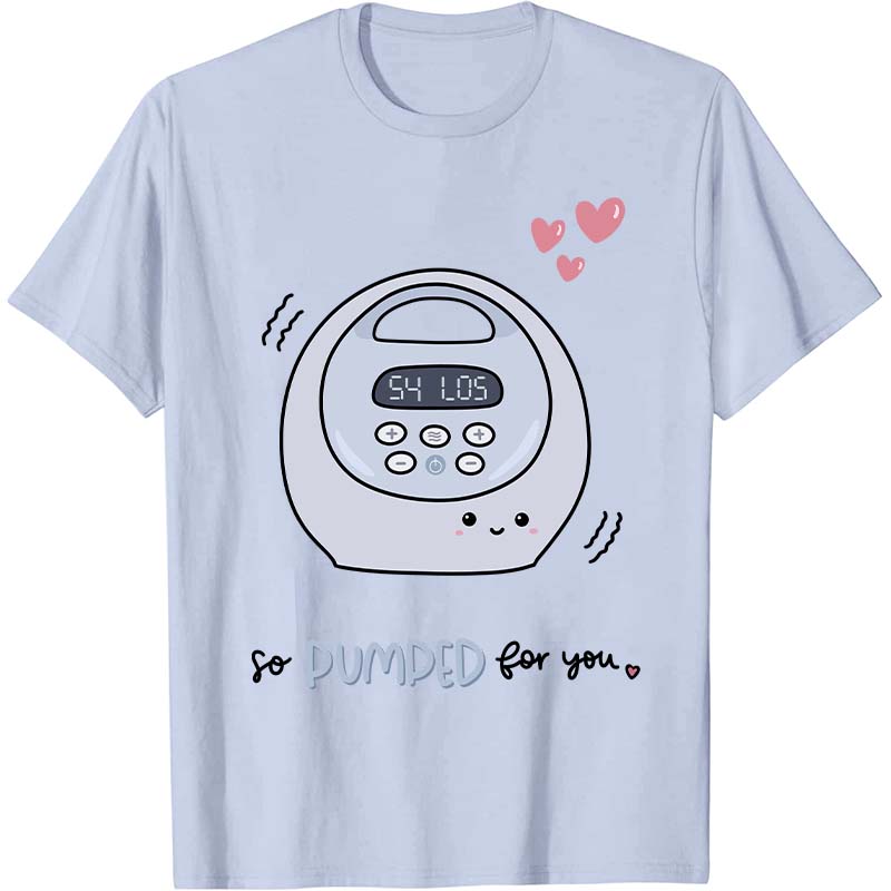 So Pumped For You Nurse T-Shirt