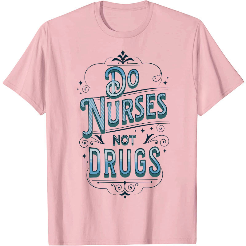 Do Nurses Not Drugs Nurse T-Shirt
