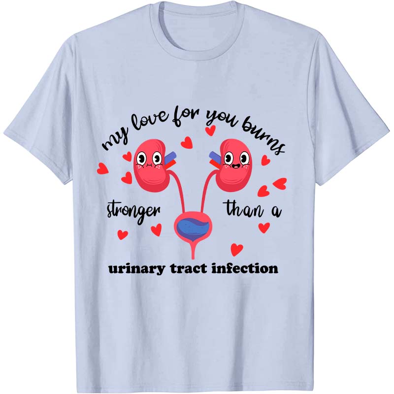 My Love For You Burns Stronger Nurse T-Shirt