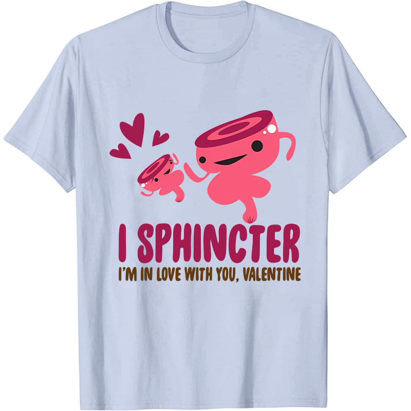 I Sphincter I'm In Love With You Nurse T-Shirt