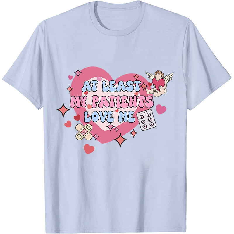 At Least My Patients Love Me Nurse T-Shirt