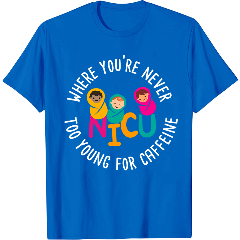 Where You're Never Too Young For Caffeine Nurse T-Shirt