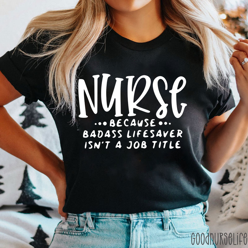 Nurse Because Badass Lifesaver Isn't A Job Title Nurse T-Shirt