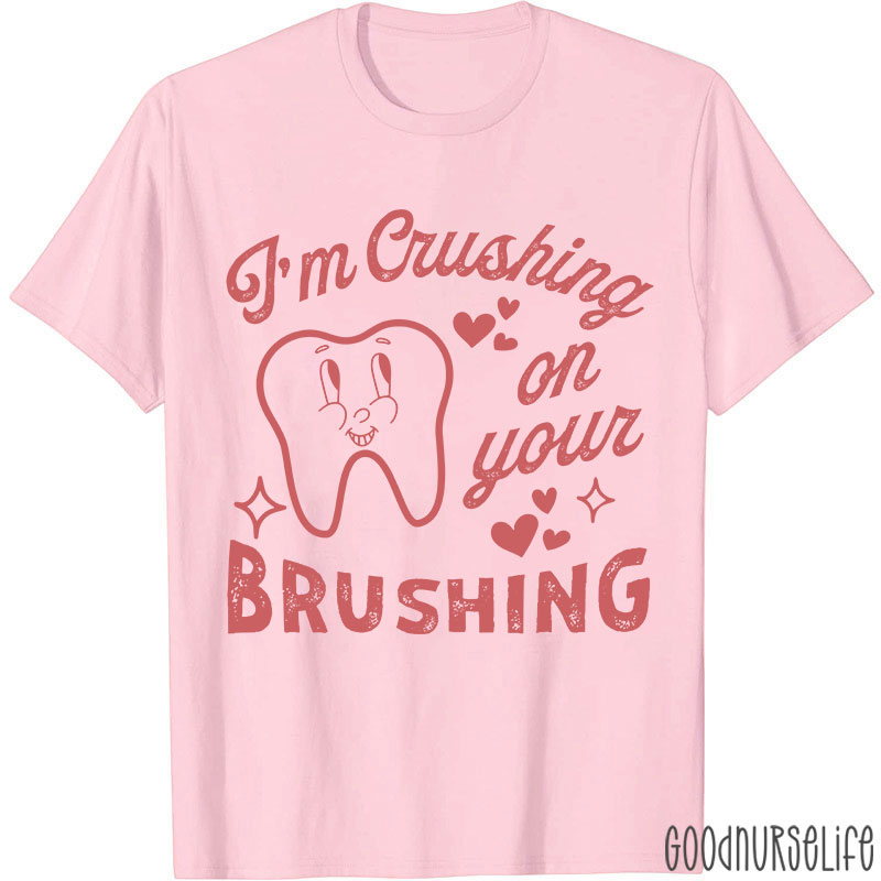 I'm Crushing On Your Brushing Nurse T-shirt