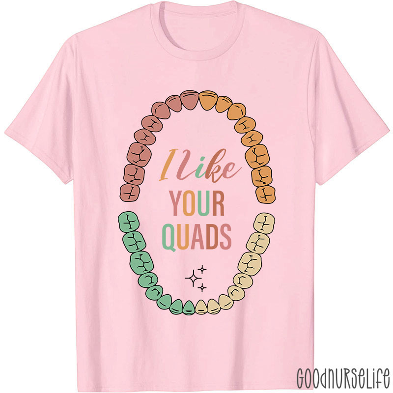 I Like Your Quads Dental Hygienist Nurse T-shirt