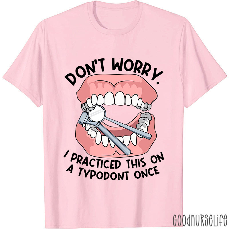 Dentist Don't Worry I Practiced This On A Typodont Once Nurse T-shirt
