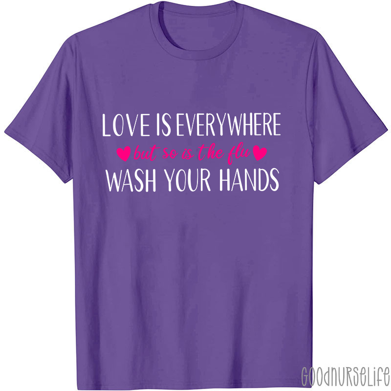 Love Is Everywhere But So Is The Flu Wash Your Hands Nurse T-Shirt
