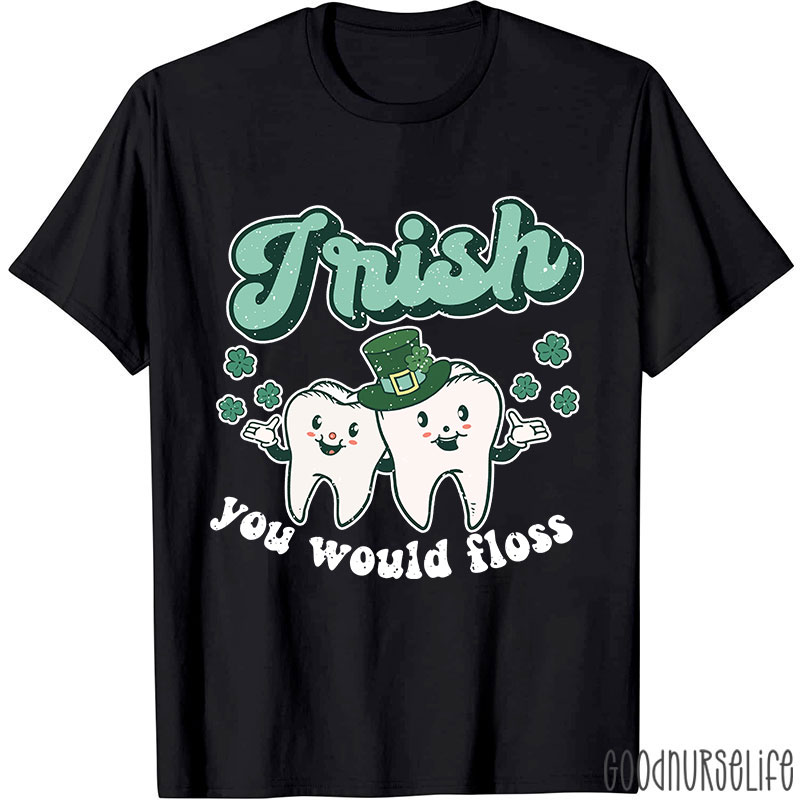 Irish You Would Floss T-Shirt