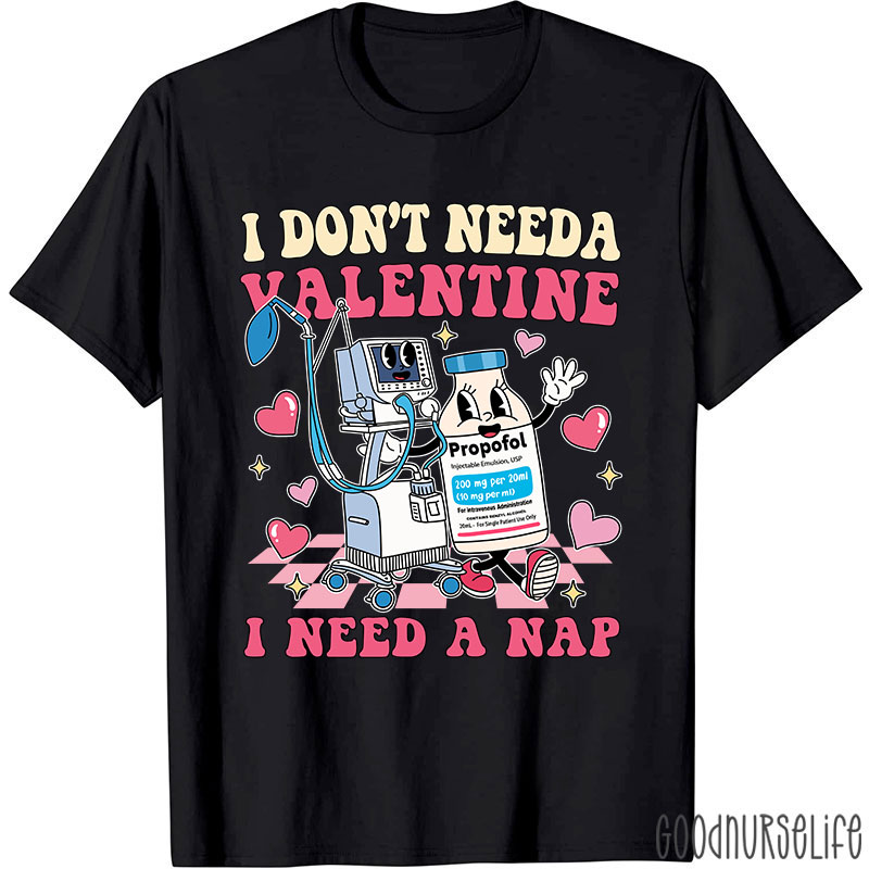 I Don't Need A Valentine I Need A Nap Nurse T-Shirt