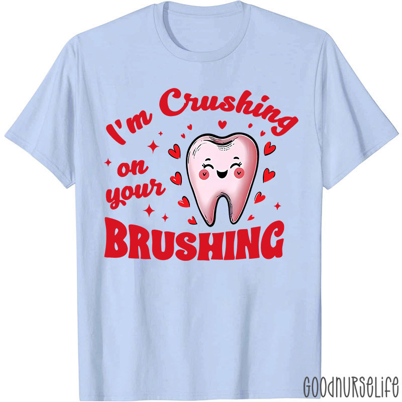 I'm Crushing On Your Brushing Dental T-Shirt