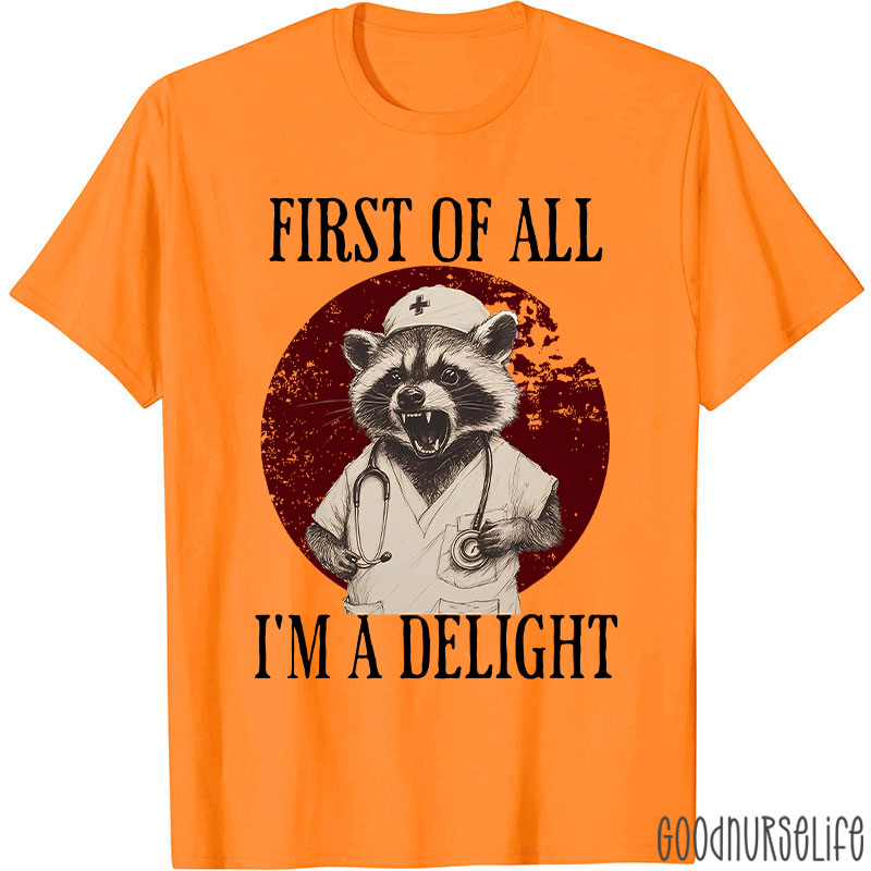 Funny First Of All I'm A Delight Nurse T-Shirt