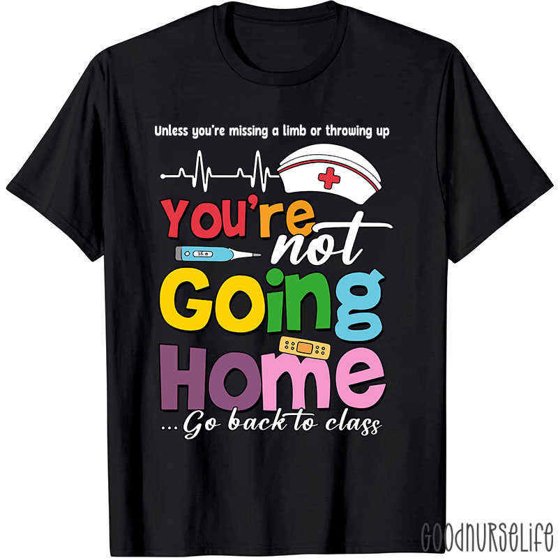 You're Not Going Home Funny School Nurse T-shirt