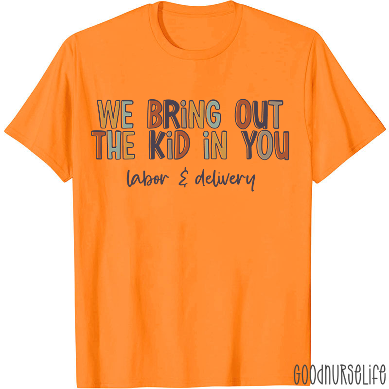 We Bring Out The Kid In You Labor and Delivery Nurse T-shirt