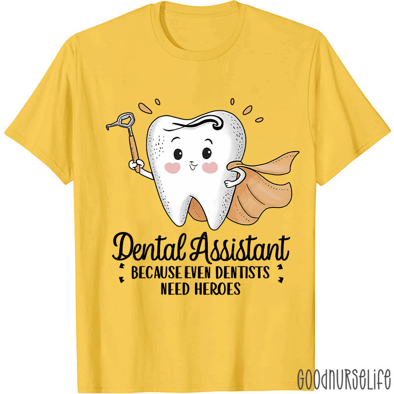 Dental Assistant Because Even Dentists Need Heroes T-Shirt