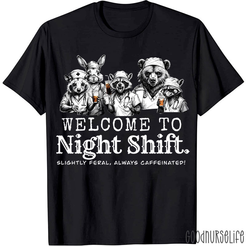 Welcome To Night Shift Slightly Feral Always Caffeinated Nurse T-shirt