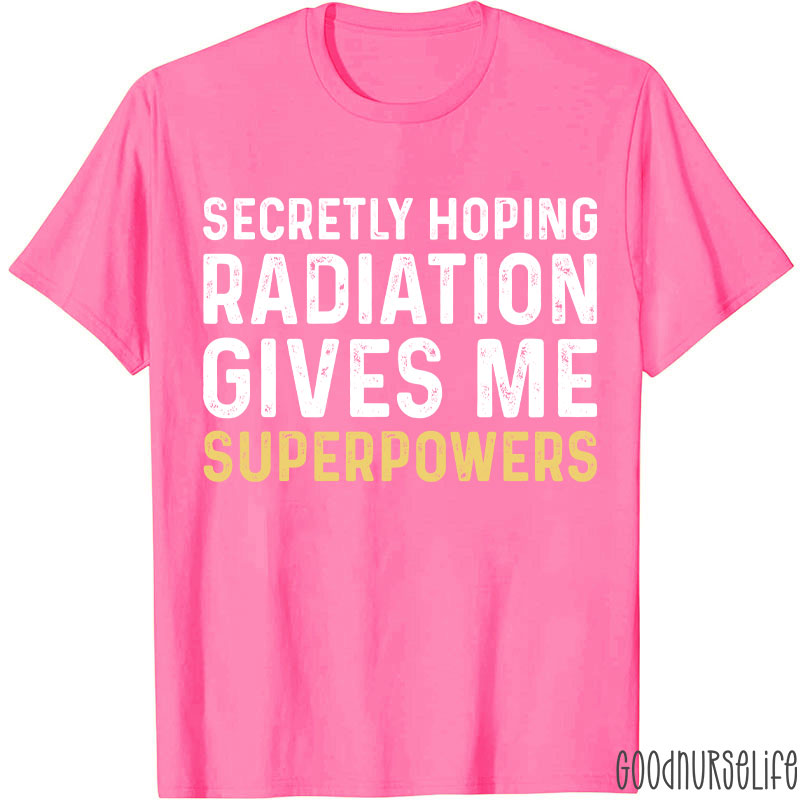 Secretly Hoping Radiation Gives Me Superpower T-shirt