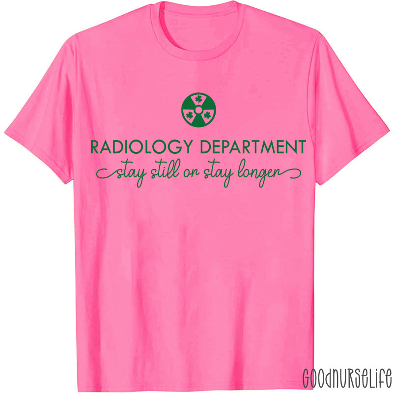 Radiology Department Stay Still Or Stay Longer T-shirt
