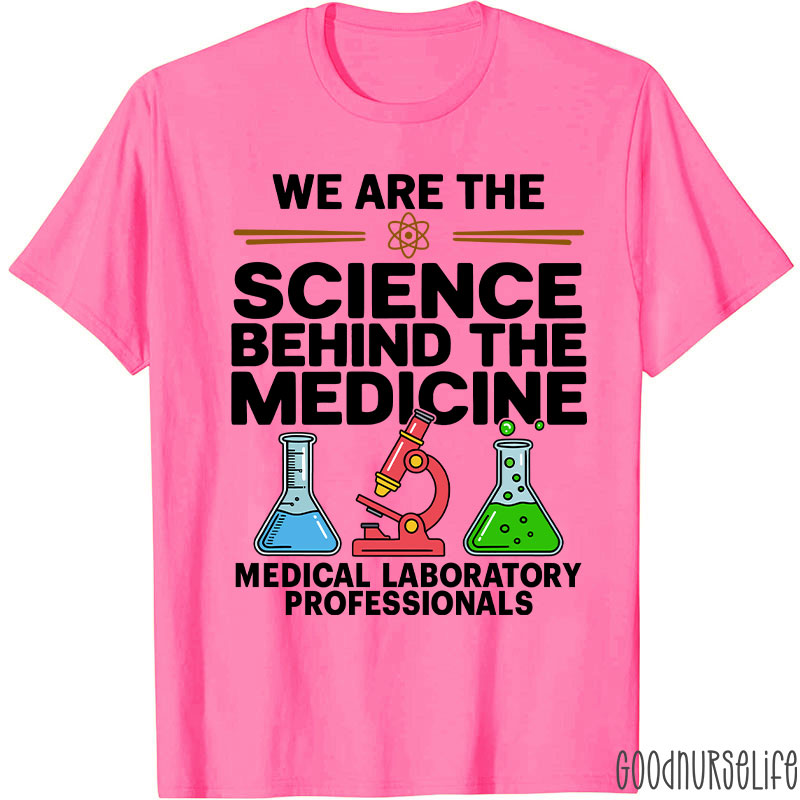 We Are The Science Behind The Medicine T-Shirt