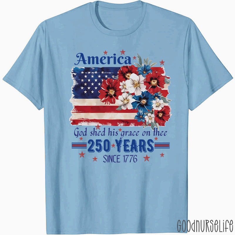 America God Shed His Grace On Thee 250 Years Since 1776 Nurse T-Shirt