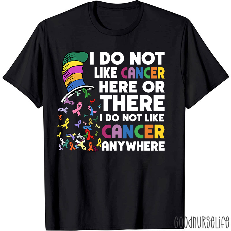I Do Not Like Cancer Anywhere Nurse T-shirt