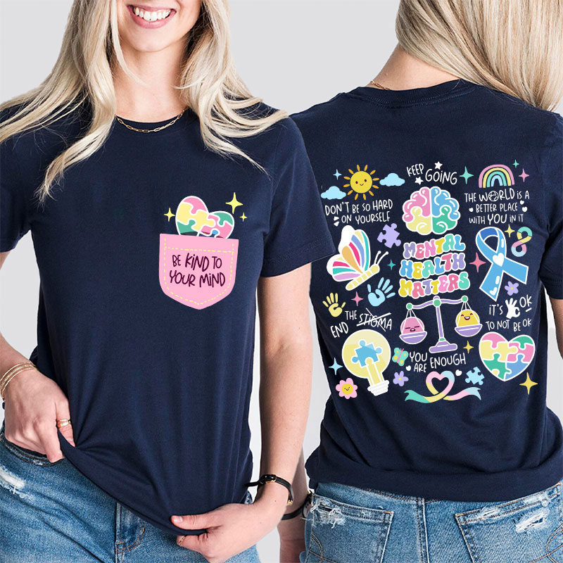 Be Kind To Your Mind Mental Health Matters Teacher Two Sided T-Shirt