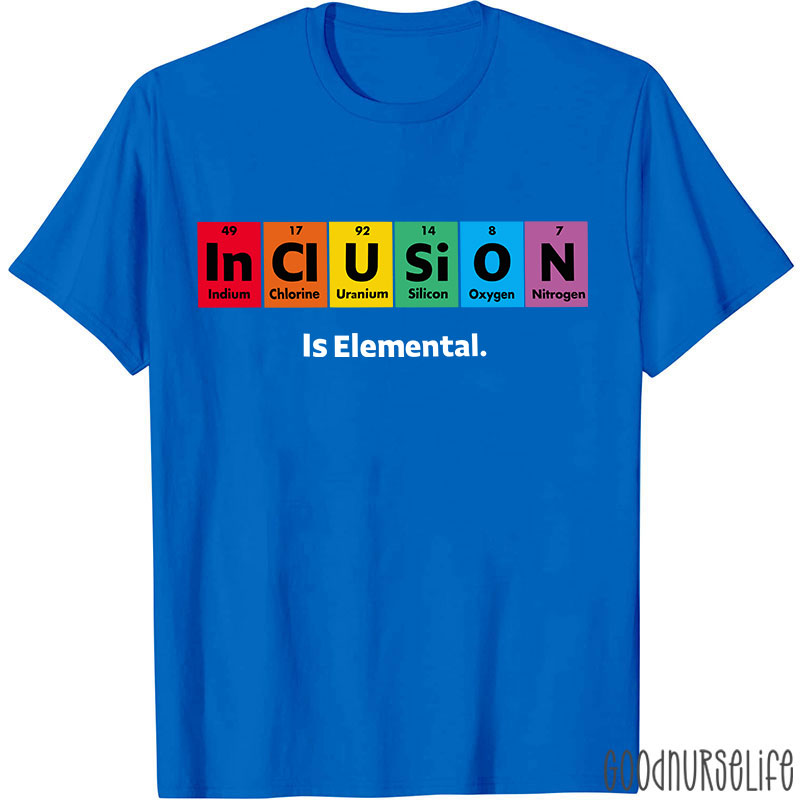 Inclusion Is Elemental Nurse T-Shirt