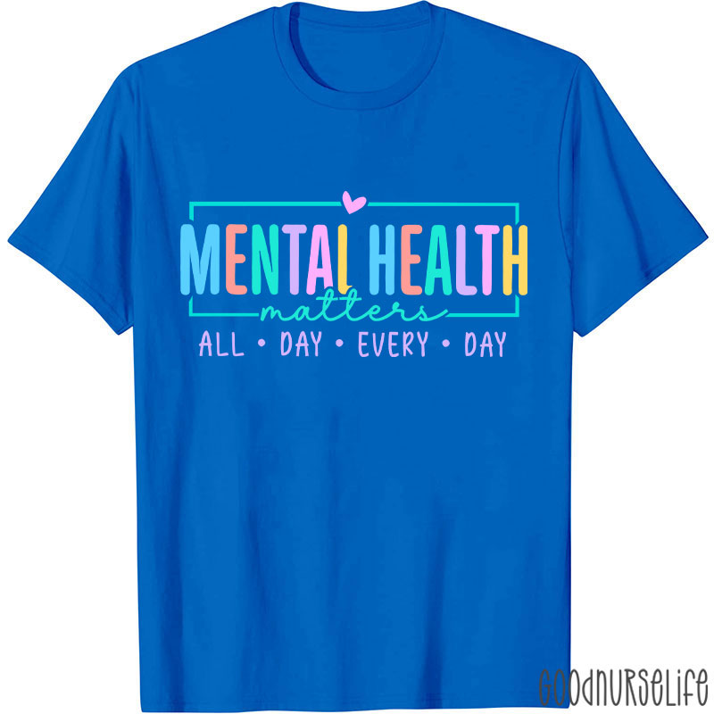 Mental Health Matters All Day Every Day Nurse T-Shirt