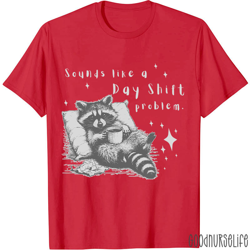 Sounds Like A Day Shift Problem Nurse T-Shirt